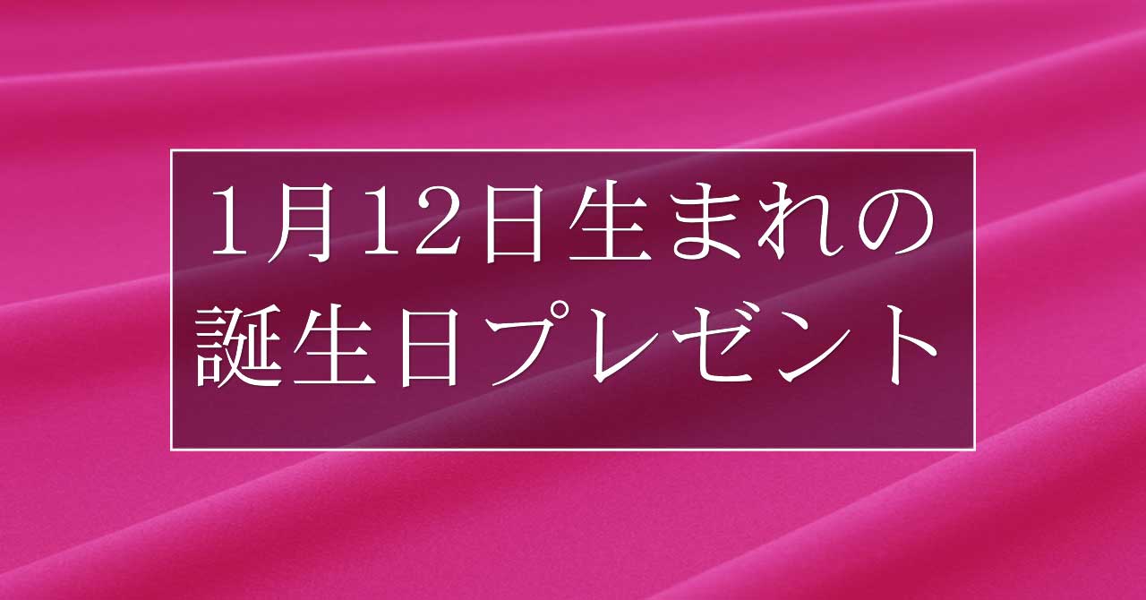 1月10日生まれの人に喜ばれる、おすすめの誕生日プレゼントは